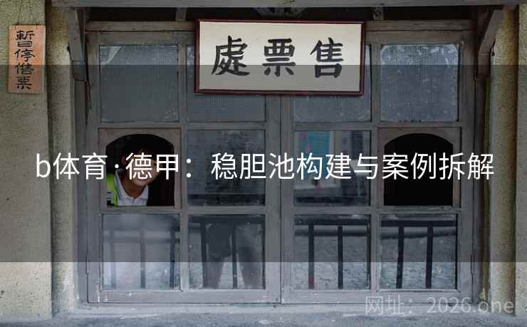 b体育·德甲：稳胆池构建与案例拆解