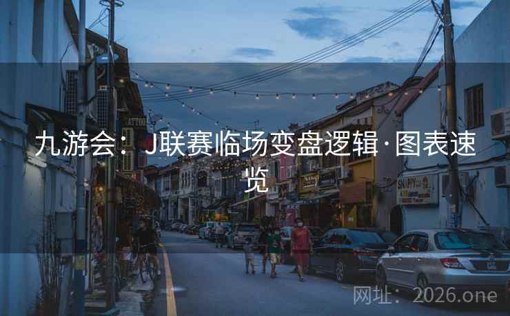 九游会：J联赛临场变盘逻辑·图表速览