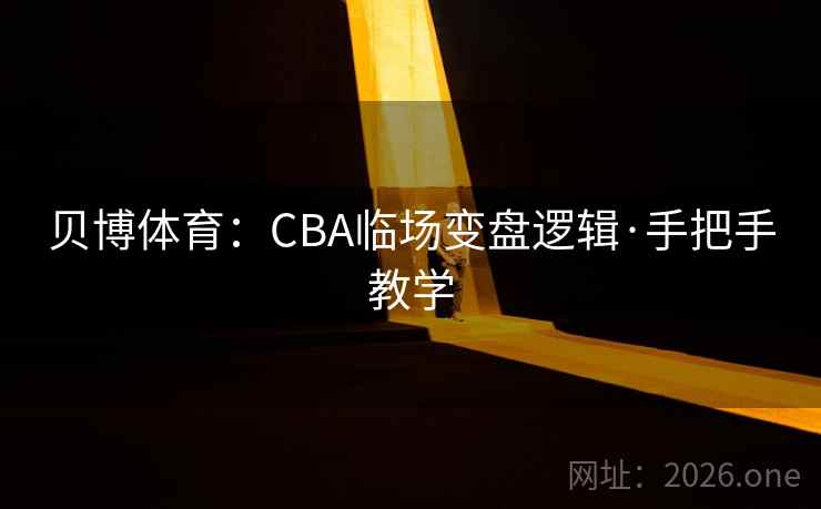 贝博体育：CBA临场变盘逻辑·手把手教学