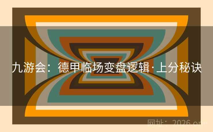 九游会:德甲临场变盘逻辑·上分秘诀