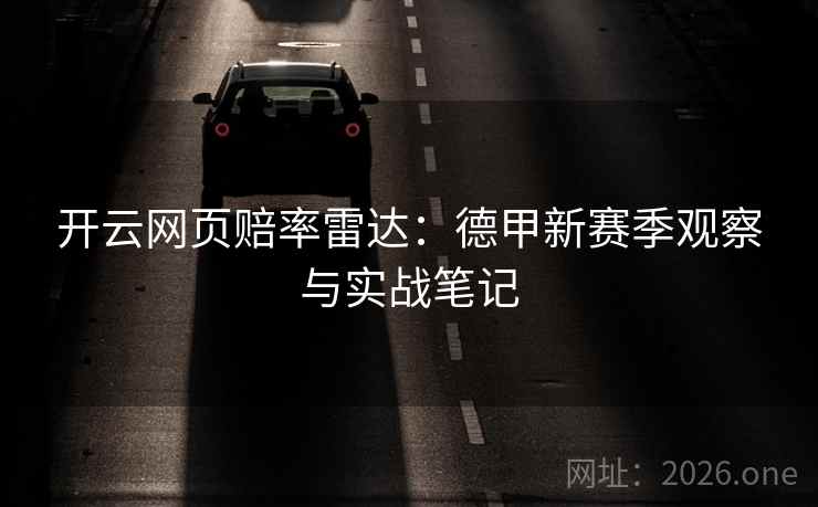 开云网页赔率雷达：德甲新赛季观察与实战笔记