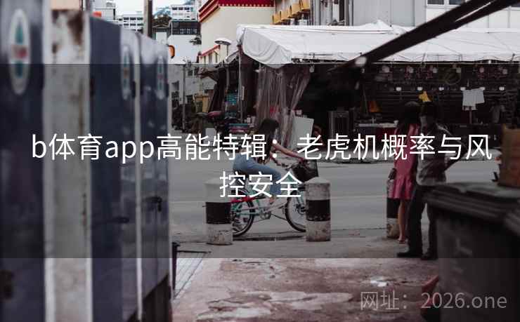 b体育app高能特辑:老虎机概率与风控安全