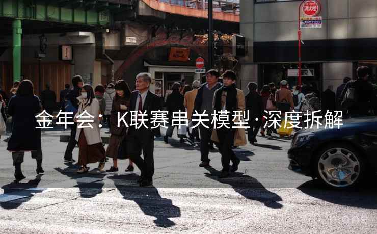 金年会：K联赛串关模型·深度拆解